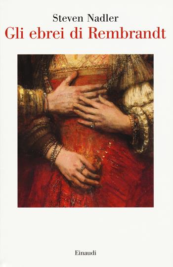 Gli ebrei di Rembrandt - Steven Nadler - Libro Einaudi 2017, Saggi | Libraccio.it