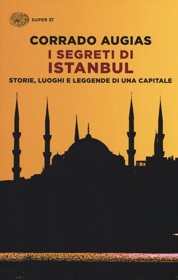 I segreti di Istanbul. Storie, luoghi e leggende di una capitale - Corrado Augias - Libro Einaudi 2017, Super ET | Libraccio.it