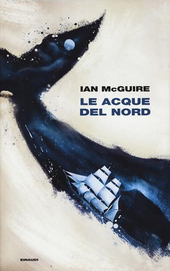 Le acque del Nord - Ian McGuire - Libro Einaudi 2018, Supercoralli | Libraccio.it