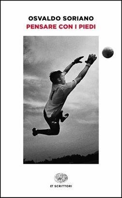 Pensare con i piedi - Osvaldo Soriano - Libro Einaudi 2017, Einaudi tascabili. Scrittori | Libraccio.it