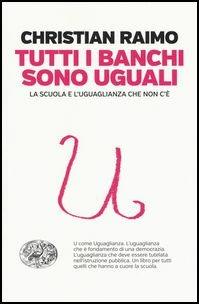 Tutti i banchi sono uguali. La scuola e l'uguaglianza che non c'è - Christian Raimo - Libro Einaudi 2017, Einaudi. Passaggi | Libraccio.it