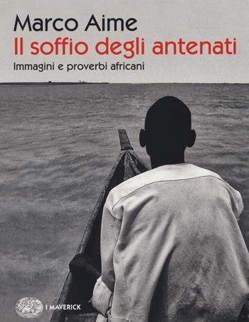 Il soffio degli antenati. Immagini e proverbi africani. Ediz. illustrata - Marco Aime - Libro Einaudi 2017, Piccola biblioteca Einaudi. I Maverick | Libraccio.it