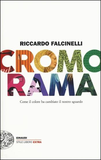 Cromorama. Come il colore ha cambiato il nostro sguardo. Ediz. a colori - Riccardo Falcinelli - Libro Einaudi 2017, Einaudi. Stile libero extra | Libraccio.it