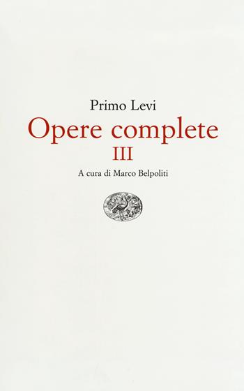 Opere complete. Vol. 3: Conversazioni, interviste, dichiarazioni. - Primo Levi - Libro Einaudi 2018 | Libraccio.it