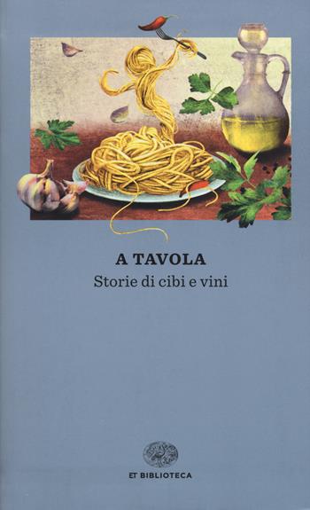 A tavola. Storie di cibi e vini  - Libro Einaudi 2017, Einaudi tascabili. Biblioteca | Libraccio.it
