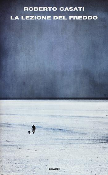 La lezione del freddo - Roberto Casati - Libro Einaudi 2017, Supercoralli | Libraccio.it