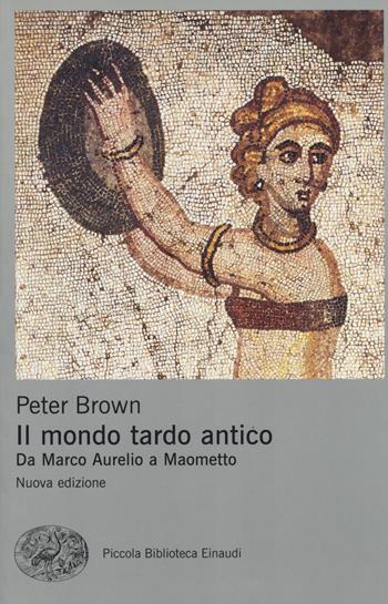 Il mondo tardo antico. Da Marco Aurelio a Maometto. Nuova ediz. - Peter Brown - Libro Einaudi 2017, Piccola biblioteca Einaudi. Nuova serie | Libraccio.it