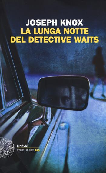 La lunga notte del detective Waits - Joseph Knox - Libro Einaudi 2018, Einaudi. Stile libero big | Libraccio.it