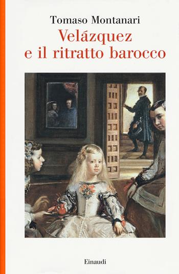 Velazquez e il ritratto barocco - Tomaso Montanari - Libro Einaudi 2018, Saggi | Libraccio.it