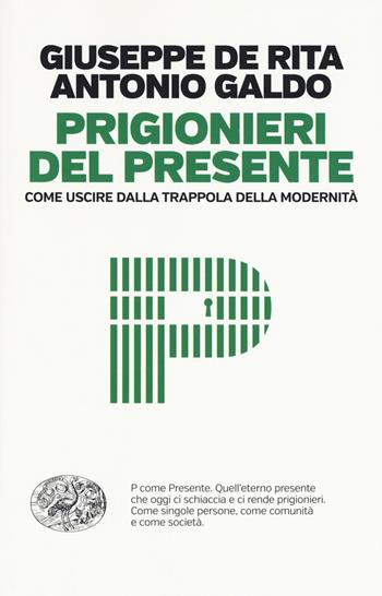 Prigionieri del presente. Come uscire dalla trappola della modernità - Giuseppe De Rita, Antonio Galdo - Libro Einaudi 2018, Einaudi. Passaggi | Libraccio.it