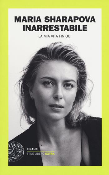 Inarrestabile. La mia vita fin qui - Maria Sharapova - Libro Einaudi 2018, Einaudi. Stile libero extra | Libraccio.it