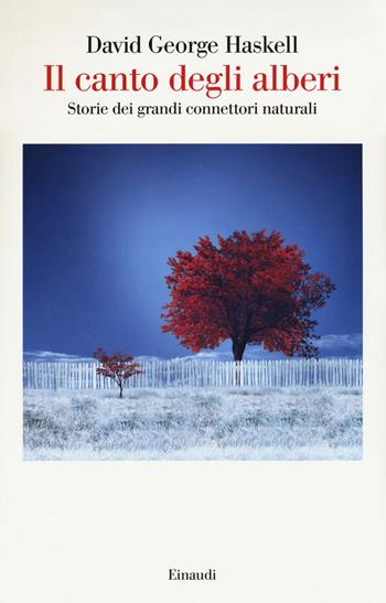 Il canto degli alberi. Storie di grandi connettori naturali - David George Haskell - Libro Einaudi 2018, Saggi | Libraccio.it
