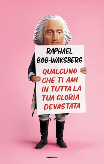 Qualcuno che ti ami in tutta la tua gloria devastata - Raphael Bob-Waksberg - Libro Einaudi 2021, Supercoralli | Libraccio.it