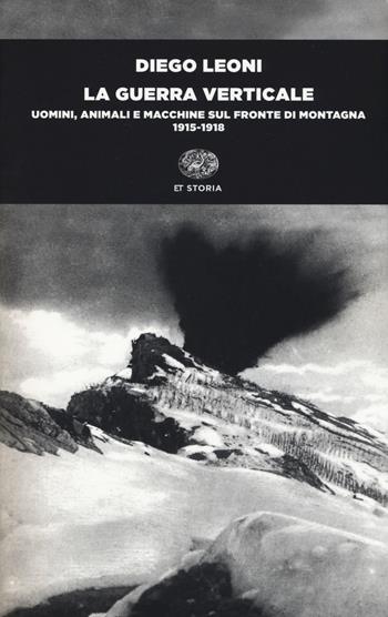 La guerra verticale. Uomini, animali e macchine sul fronte di montagna. (1915-1918) - Diego Leoni - Libro Einaudi 2019, Einaudi tascabili. Storia | Libraccio.it