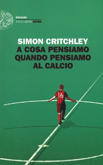 A cosa pensiamo quando pensiamo al calcio - Simon Critchley - Libro Einaudi 2018, Einaudi. Stile libero extra | Libraccio.it