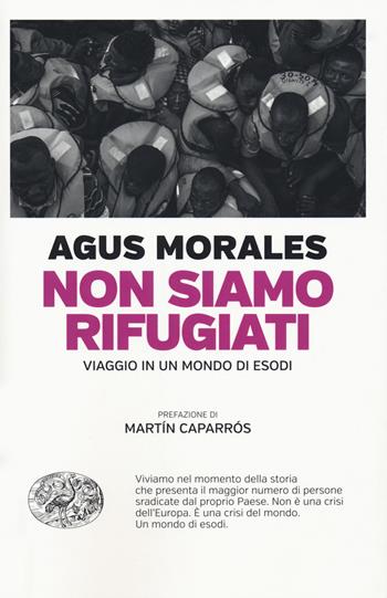 Non siamo rifugiati. Viaggio in un mondo di esodi - Agus Morales - Libro Einaudi 2018, Einaudi. Passaggi | Libraccio.it