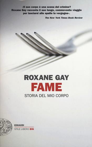 Fame. Storia del mio corpo - Roxane Gay - Libro Einaudi 2018, Einaudi. Stile libero big | Libraccio.it
