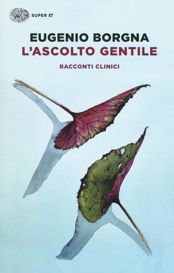 L' ascolto gentile. Racconti clinici - Eugenio Borgna - Libro Einaudi 2018, Super ET | Libraccio.it