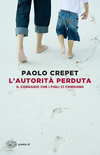 L'autorità perduta. Il coraggio che i figli ci chiedono - Paolo Crepet - Libro Einaudi 2022, Super ET | Libraccio.it
