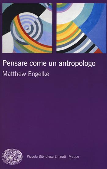 Pensare come un antropologo - Matthew Engelke - Libro Einaudi 2018, Piccola biblioteca Einaudi. Mappe | Libraccio.it