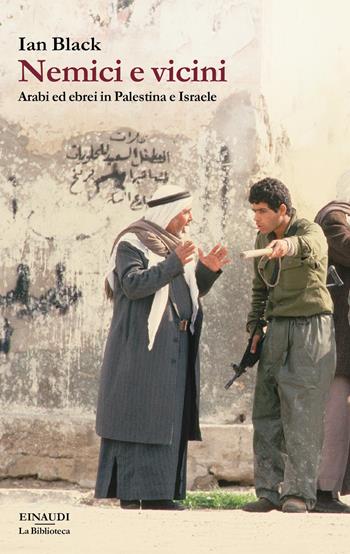 Nemici e vicini. Arabi ed ebrei in Palestina e Israele - Ian Black - Libro Einaudi 2018, La biblioteca | Libraccio.it