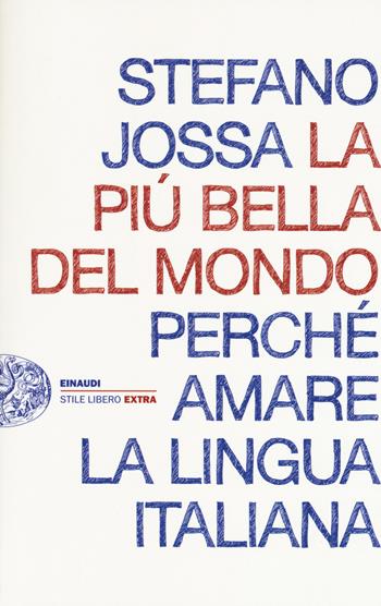 La più bella del mondo. Perché amare la lingua italiana - Stefano Jossa - Libro Einaudi 2018, Einaudi. Stile libero extra | Libraccio.it