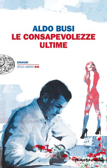 Le consapevolezze ultime - Aldo Busi - Libro Einaudi 2018, Einaudi. Stile libero big | Libraccio.it