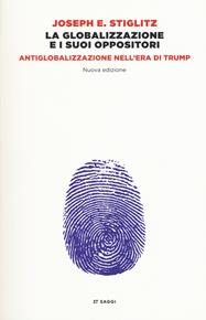 La globalizzazione e i suoi oppositori. Antiglobalizzazione nell'era di Trump. Nuova ediz. - Joseph E. Stiglitz - Libro Einaudi 2018, Einaudi tascabili. Saggi | Libraccio.it