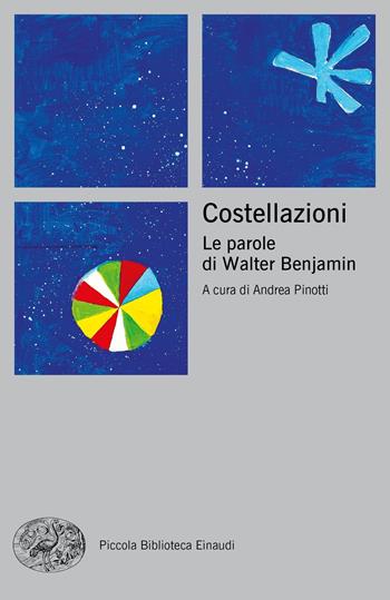 Costellazioni. Le parole di Walter Benjamin  - Libro Einaudi 2018, Piccola biblioteca Einaudi. Nuova serie | Libraccio.it