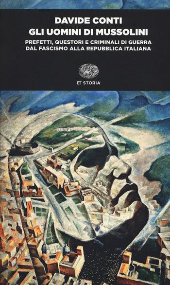 Gli uomini di Mussolini. Prefetti, questori e criminali di guerra dal fascismo alla Repubblica italiana - Davide Conti - Libro Einaudi 2018, Einaudi tascabili. Storia | Libraccio.it