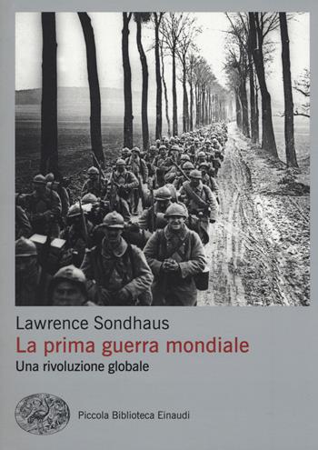 Prima guerra mondiale. Una rivoluzione globale - Lawrence Sondhaus - Libro Einaudi 2018, Piccola biblioteca Einaudi. Nuova serie | Libraccio.it