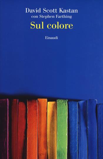 Sul colore - David Scott Kastan, Stephen Farthing - Libro Einaudi 2018, Saggi | Libraccio.it