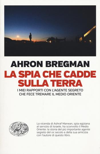 La spia che cadde sulla terra. I miei rapporti con l'agente segreto che fece tremare il Medio Oriente - Ahron Bergman - Libro Einaudi 2018, Einaudi. Passaggi | Libraccio.it