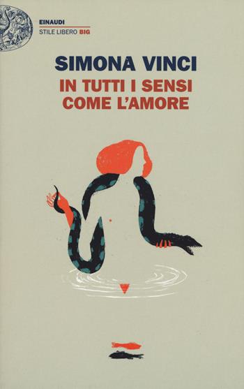 In tutti i sensi come l'amore - Simona Vinci - Libro Einaudi 2018, Einaudi. Stile libero big | Libraccio.it