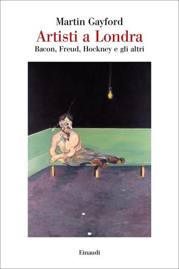 Artisti a Londra. Bacon, Freud, Hockney e gli altri - Martin Gayford - Libro Einaudi 2018, Saggi | Libraccio.it