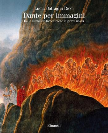 Dante per immagini. Dalle miniature trecentesche ai giorni nostri - Lucia Battaglia Ricci - Libro Einaudi 2018, Saggi | Libraccio.it