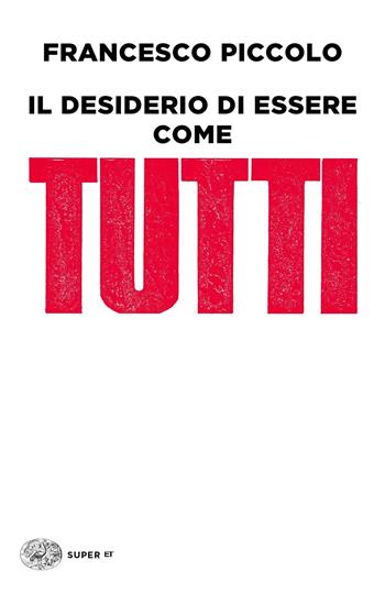 Il desiderio di essere come tutti - Francesco Piccolo - Libro Einaudi 2018, Super ET | Libraccio.it