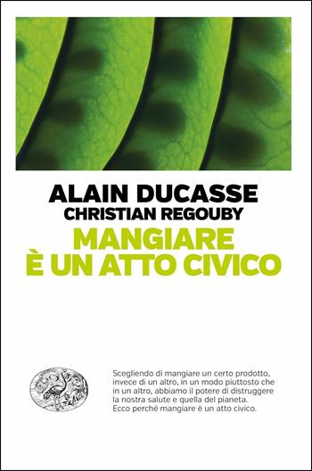 Mangiare è un atto civico - Alain Ducasse, Christian Regouby - Libro Einaudi 2018, Einaudi. Passaggi | Libraccio.it