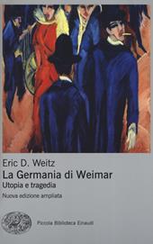 La Germania di Weimar. Utopia e tragedia. Nuova ediz.