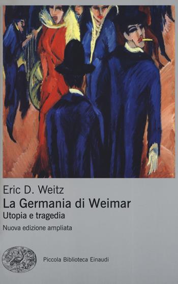 La Germania di Weimar. Utopia e tragedia. Nuova ediz. - Eric D. Weitz - Libro Einaudi 2019, Piccola biblioteca Einaudi. Nuova serie | Libraccio.it