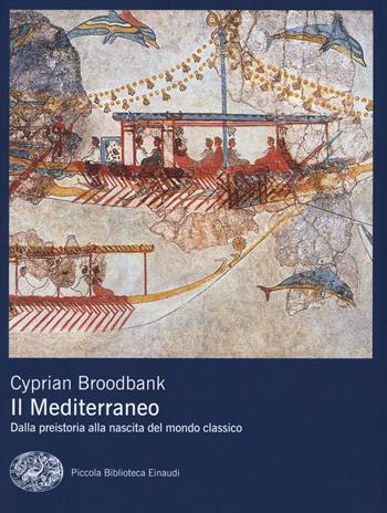 Il Mediterraneo. Dalla preistoria alla nascita del mondo classico - Cyprian Broodbank - Libro Einaudi 2018, Piccola biblioteca Einaudi. Nuova serie | Libraccio.it