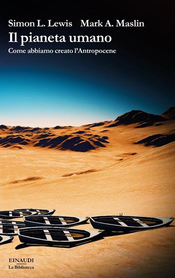 Il pianeta umano. Come abbiamo creato l'Antropocene - Simon L. Lewis, Simon Lewis - Libro Einaudi 2019, La biblioteca | Libraccio.it