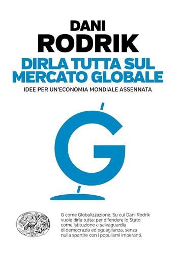 Dirla tutta sul mercato globale. Idee per un'economia mondiale assennata - Dani Rodrik - Libro Einaudi 2019, Einaudi. Passaggi | Libraccio.it