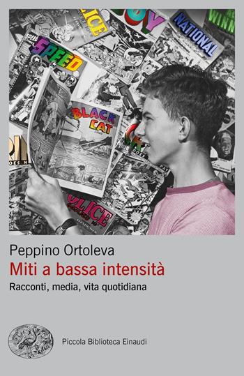 Miti a bassa intensità. Racconti, media, vita quotidiana - Peppino Ortoleva - Libro Einaudi 2019, Piccola biblioteca Einaudi. Nuova serie | Libraccio.it