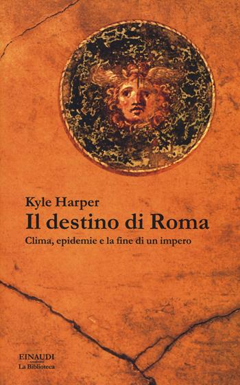 Il destino di Roma. Clima, epidemie e la fine di un impero - Kyle Harper - Libro Einaudi 2019, La biblioteca | Libraccio.it