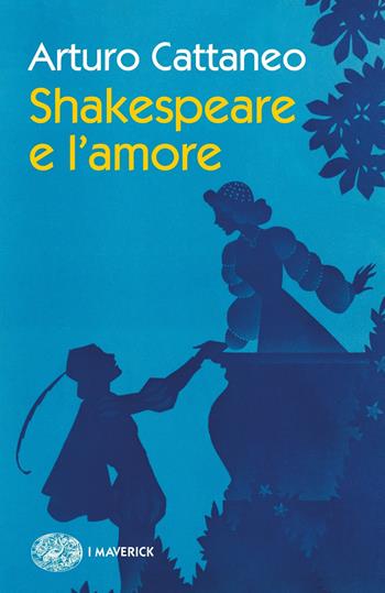 Shakespeare e l'amore - Arturo Cattaneo - Libro Einaudi 2019, Piccola biblioteca Einaudi. I Maverick | Libraccio.it