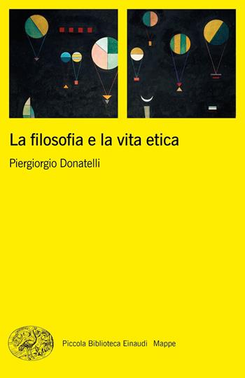 La filosofia e la vita etica - Piergiorgio Donatelli - Libro Einaudi 2020, Piccola biblioteca Einaudi. Mappe | Libraccio.it
