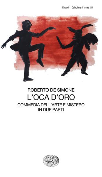 L' oca d'oro. Commedia dell'arte e mistero in due parti - Roberto De Simone - Libro Einaudi 2019, Collezione di teatro | Libraccio.it