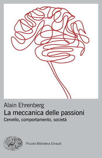 La meccanica delle passioni. Cervello, comportamento, società - Alain Ehrenberg - Libro Einaudi 2019, Piccola biblioteca Einaudi. Nuova serie | Libraccio.it