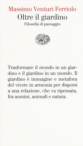 Oltre il giardino. Filosofia del paesaggio - Massimo Venturi Ferriolo - Libro Einaudi 2019, Vele | Libraccio.it